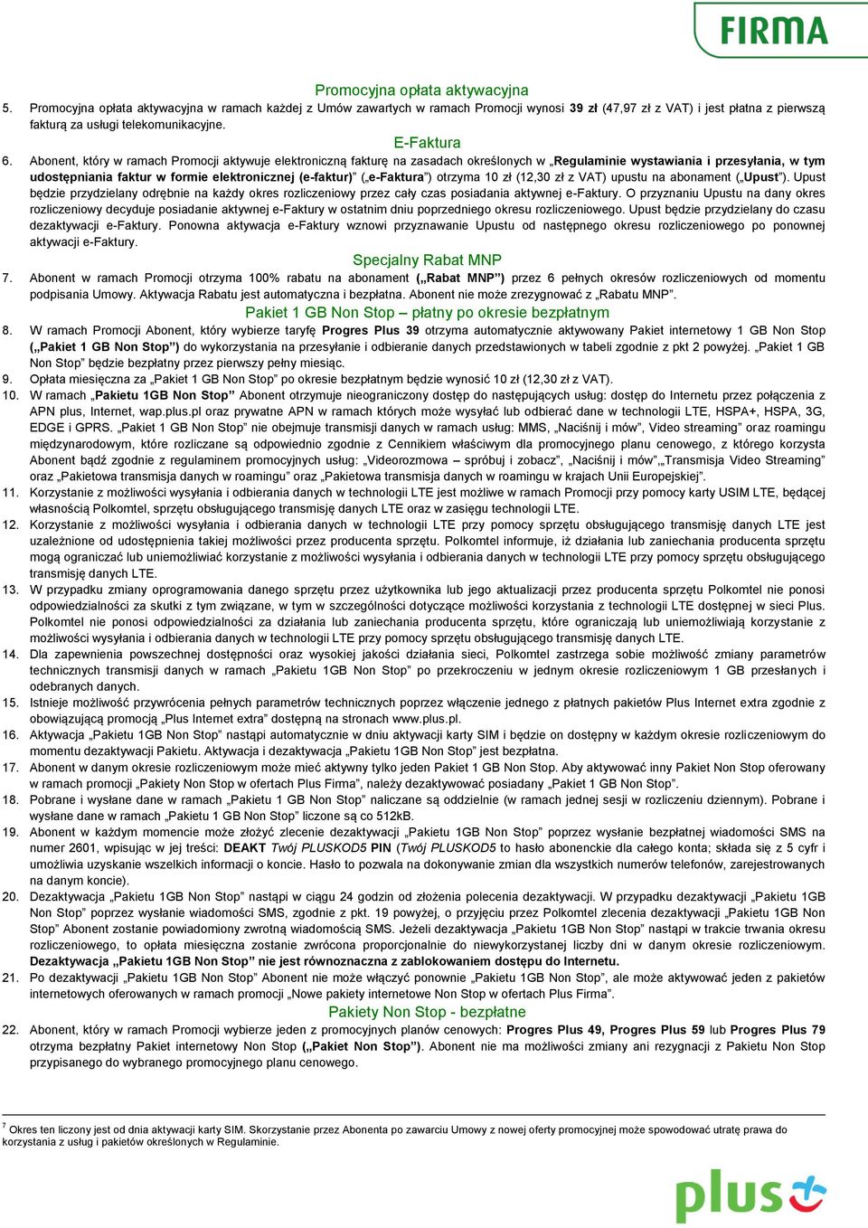 Abonent, który w ramach Promocji aktywuje elektroniczną fakturę na zasadach określonych w Regulaminie wystawiania i przesyłania, w tym udostępniania faktur w formie elektronicznej (e-faktur) (