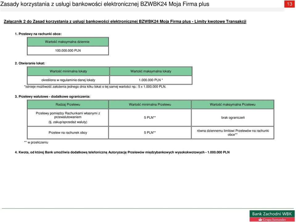 000 PLN * *istnieje możliwość założenia jednego dnia kilku lokat o tej samej wartości np.: 5 x 1.000.000 PLN. 3.