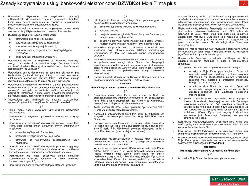 Dla każdego Użytkownika Klient może ustalić: a) uprawnienia ogólne do Rachunków, b) uprawnienia szczegółowe do Rachunków, c) uprawnienia do Autoryzacji Transakcji, d) uprawnienia do wykonywania