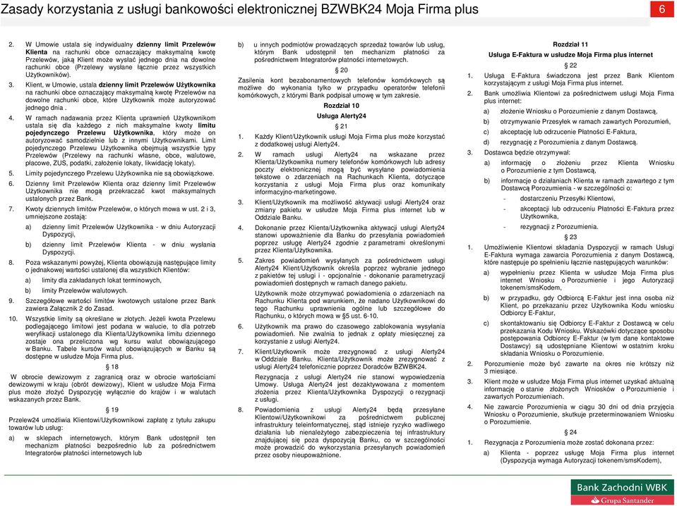 Klient, w Umowie, ustala dzienny limit Przelewów Użytkownika na rachunki obce oznaczający maksymalną kwotę Przelewów na dowolne rachunki obce, które Użytkownik może autoryzować jednego dnia. 4.