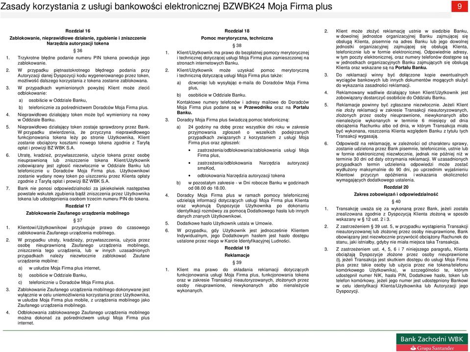 W przypadkach wymienionych powyżej Klient może zlecić odblokowanie: a) osobiście w Oddziale Banku, b) telefonicznie za pośrednictwem Doradców Moja Firma plus. 4.