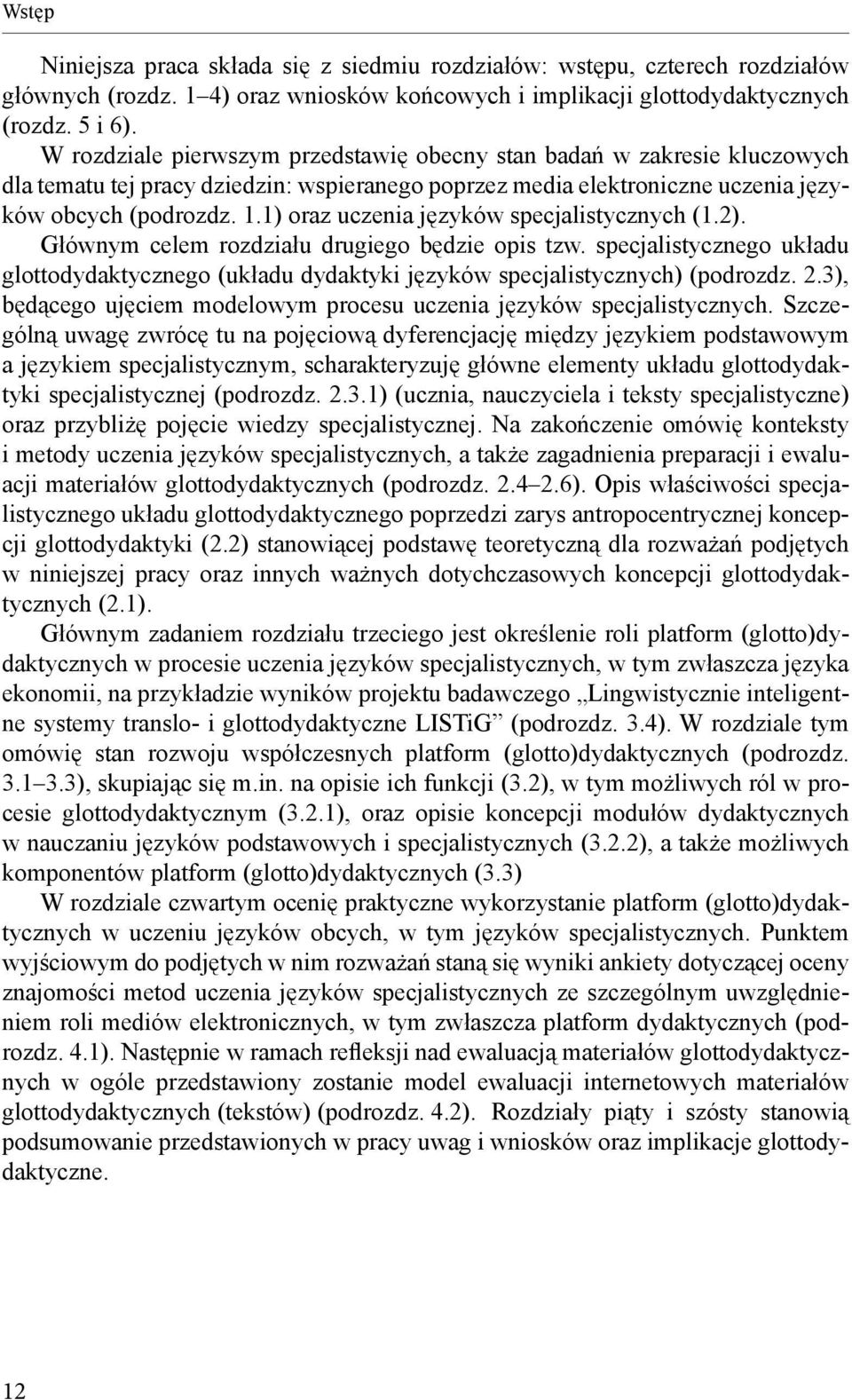 1) oraz uczenia języków specjalistycznych (1.2). Głównym celem rozdziału drugiego będzie opis tzw. specjalistycznego układu glottodydaktycznego (układu dydaktyki języków specjalistycznych) (podrozdz.