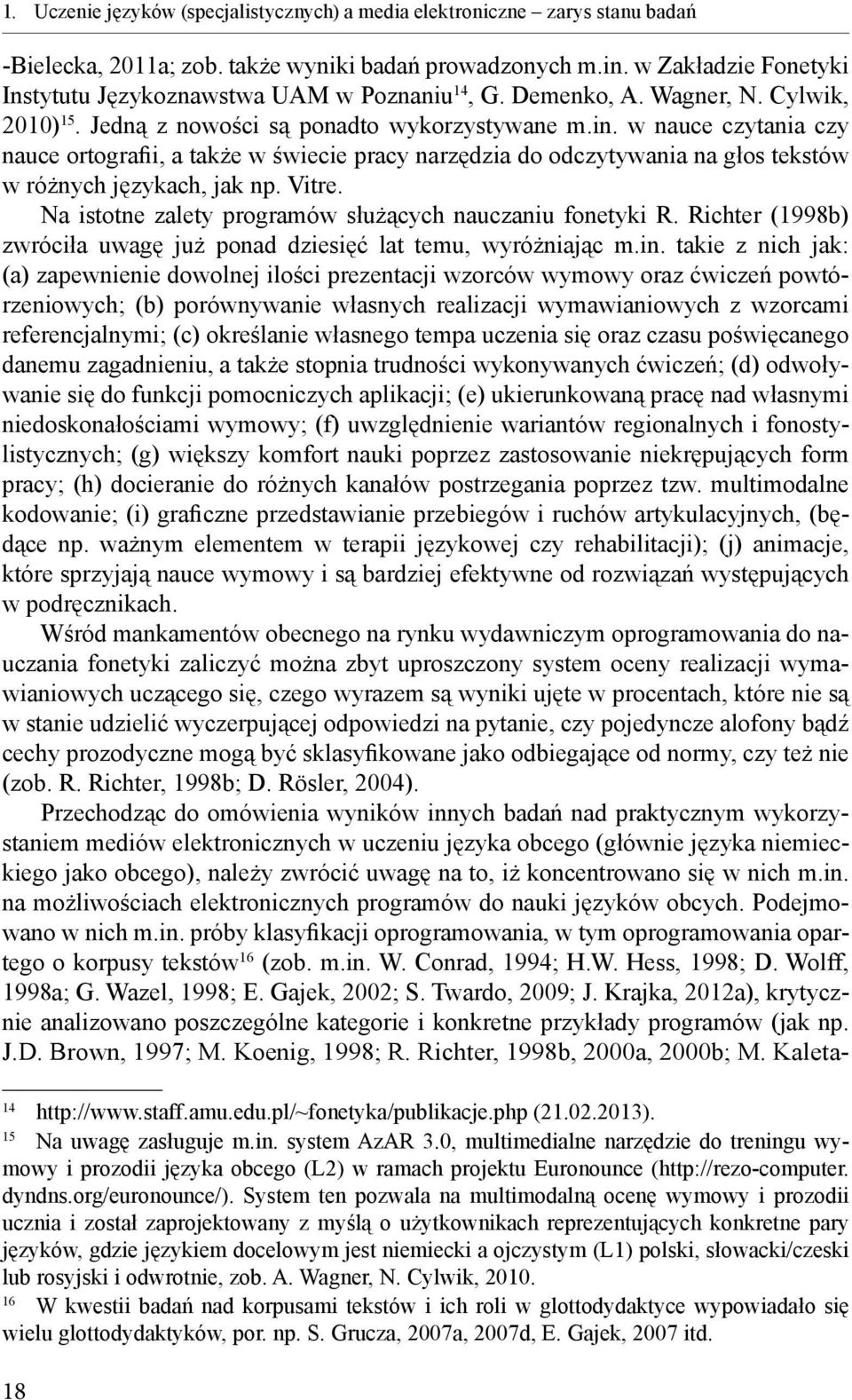 w nauce czytania czy nauce ortografii, a także w świecie pracy narzędzia do odczytywania na głos tekstów w różnych językach, jak np. Vitre. Na istotne zalety programów służących nauczaniu fonetyki R.