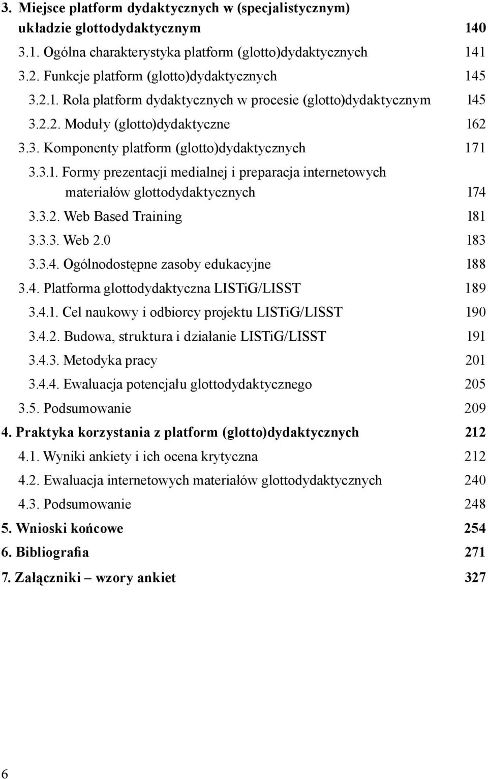 3.2. Web Based Training 181 3.3.3. Web 2.0 183 3.3.4. Ogólnodostępne zasoby edukacyjne 188 3.4. Platforma glottodydaktyczna LISTiG/LISST 189 3.4.1. Cel naukowy i odbiorcy projektu LISTiG/LISST 190 3.