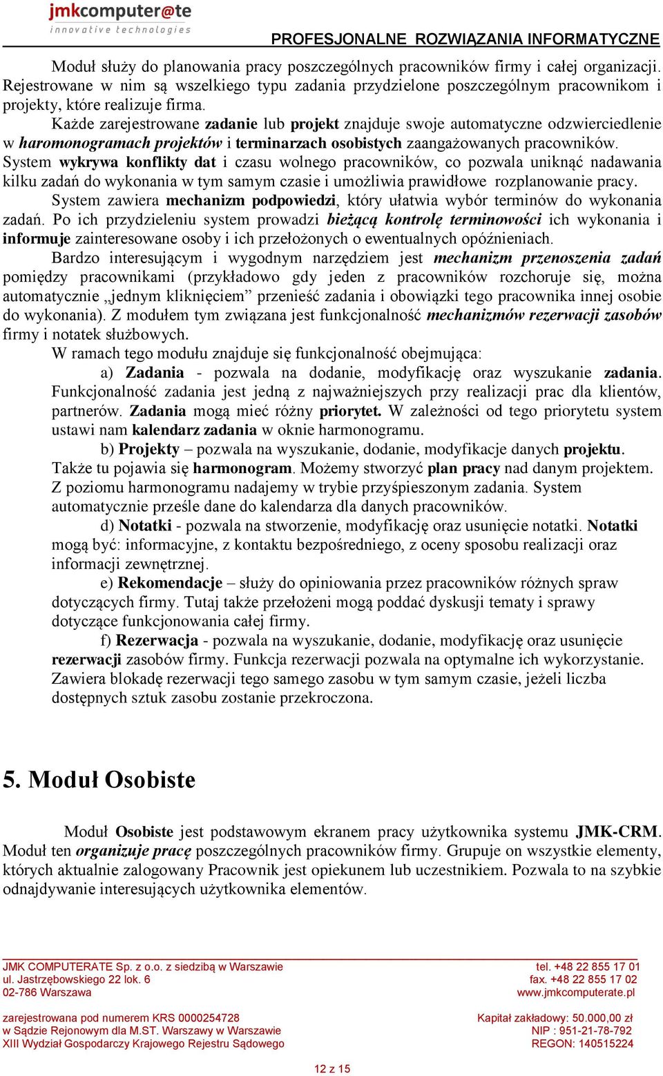 Każde zarejestrowane zadanie lub projekt znajduje swoje automatyczne odzwierciedlenie w haromonogramach projektów i terminarzach osobistych zaangażowanych pracowników.