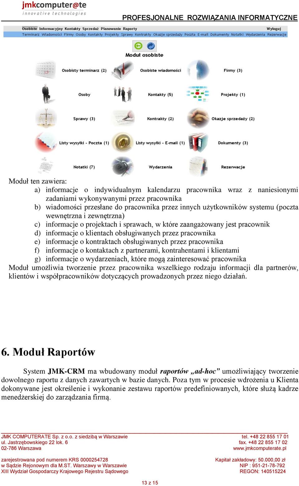 kontraktach obsługiwanych przez pracownika f) informacje o kontaktach z partnerami, kontrahentami i klientami g) informacje o wydarzeniach, które mogą zainteresować pracownika Moduł umożliwia