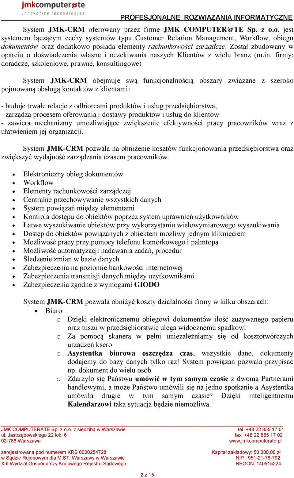 firmy: doradcze, szkoleniowe, prawne, konsultingowe) System JMK-CRM obejmuje swą funkcjonalnością obszary związane z szeroko pojmowaną obsługą kontaktów z klientami: - buduje trwałe relacje z