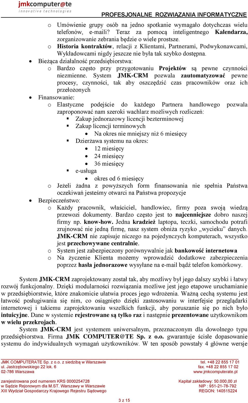 o Historia kontraktów, relacji z Klientami, Partnerami, Podwykonawcami, Wykładowcami nigdy jeszcze nie była tak szybko dostępna.