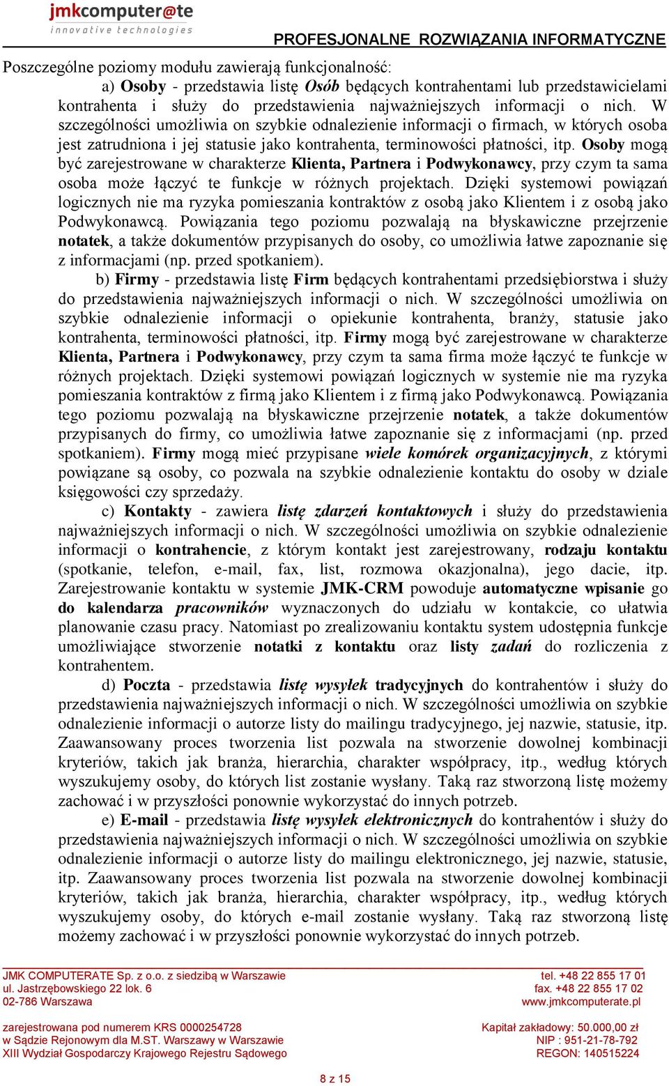 Osoby mogą być zarejestrowane w charakterze Klienta, Partnera i Podwykonawcy, przy czym ta sama osoba może łączyć te funkcje w różnych projektach.