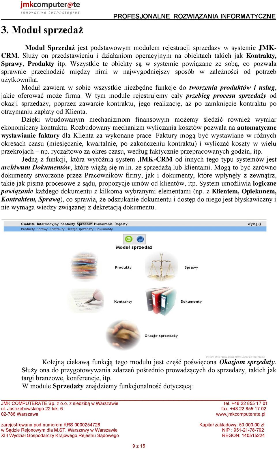 Wszystkie te obiekty są w systemie powiązane ze sobą, co pozwala sprawnie przechodzić między nimi w najwygodniejszy sposób w zależności od potrzeb użytkownika.