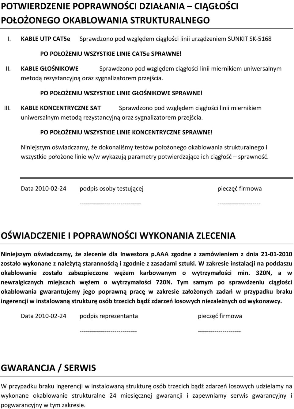 KABLE GŁOŚNIKOWE Sprawdzono pod względem ciągłości linii miernikiem uniwersalnym metodą rezystancyjną oraz sygnalizatorem przejścia. PO POŁOŻENIU WSZYSTKIE LINIE GŁOŚNIKOWE SPRAWNE! III.