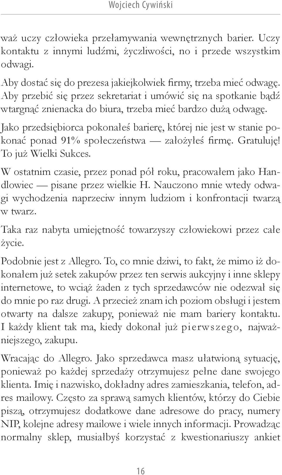 Jako przedsiębiorca pokonałeś barierę, której nie jest w stanie pokonać ponad 91% społeczeństwa założyłeś firmę. Gratuluję! To już Wielki Sukces.