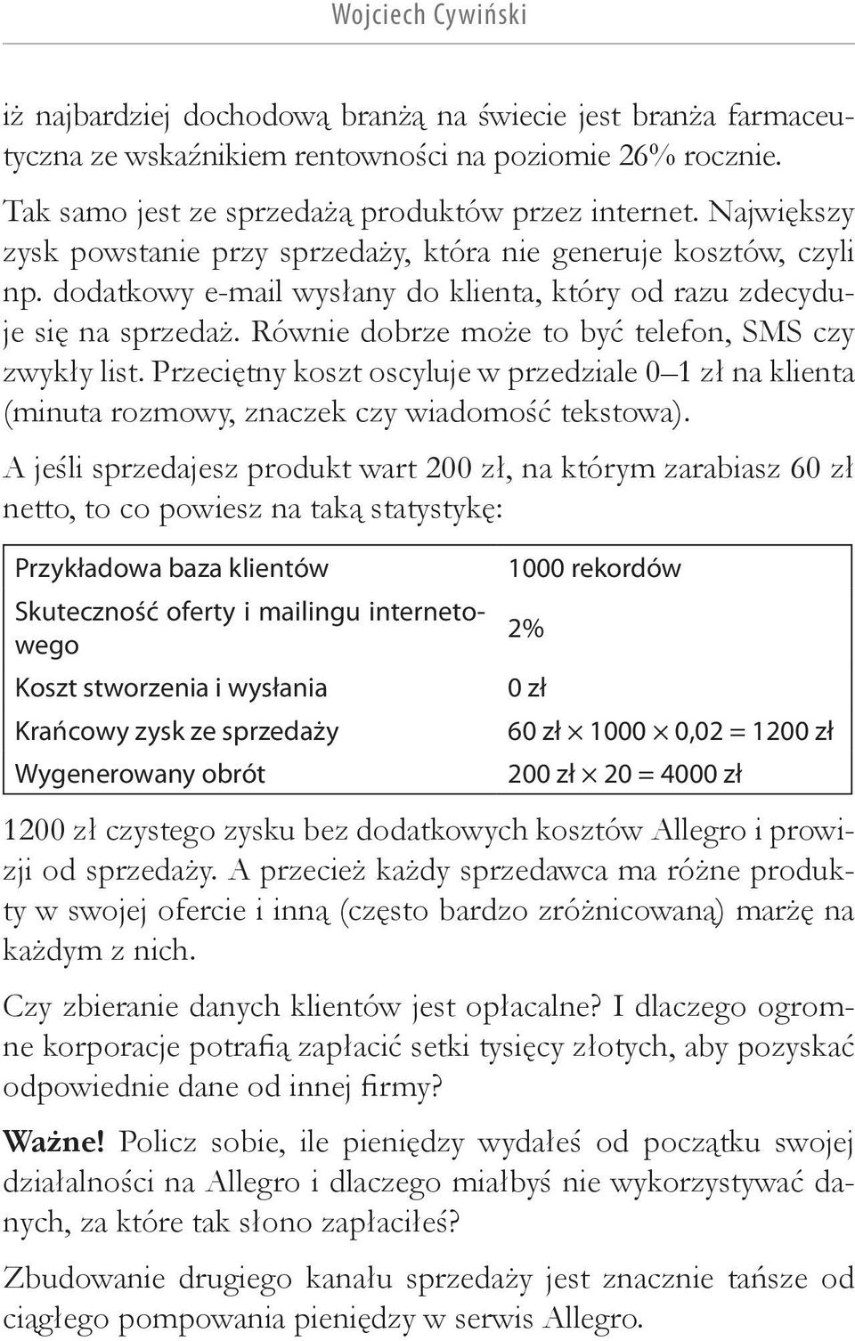 Równie dobrze może to być telefon, SMS czy zwykły list. Przeciętny koszt oscyluje w przedziale 0 1 zł na klienta (minuta rozmowy, znaczek czy wiadomość tekstowa).