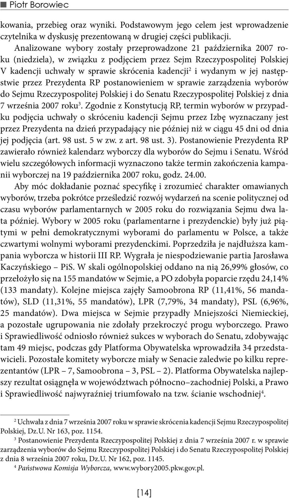 w jej następstwie przez Prezydenta RP postanowieniem w sprawie zarządzenia wyborów do Sejmu Rzeczypospolitej Polskiej i do Senatu Rzeczypospolitej Polskiej z dnia 7 września 2007 roku 3.