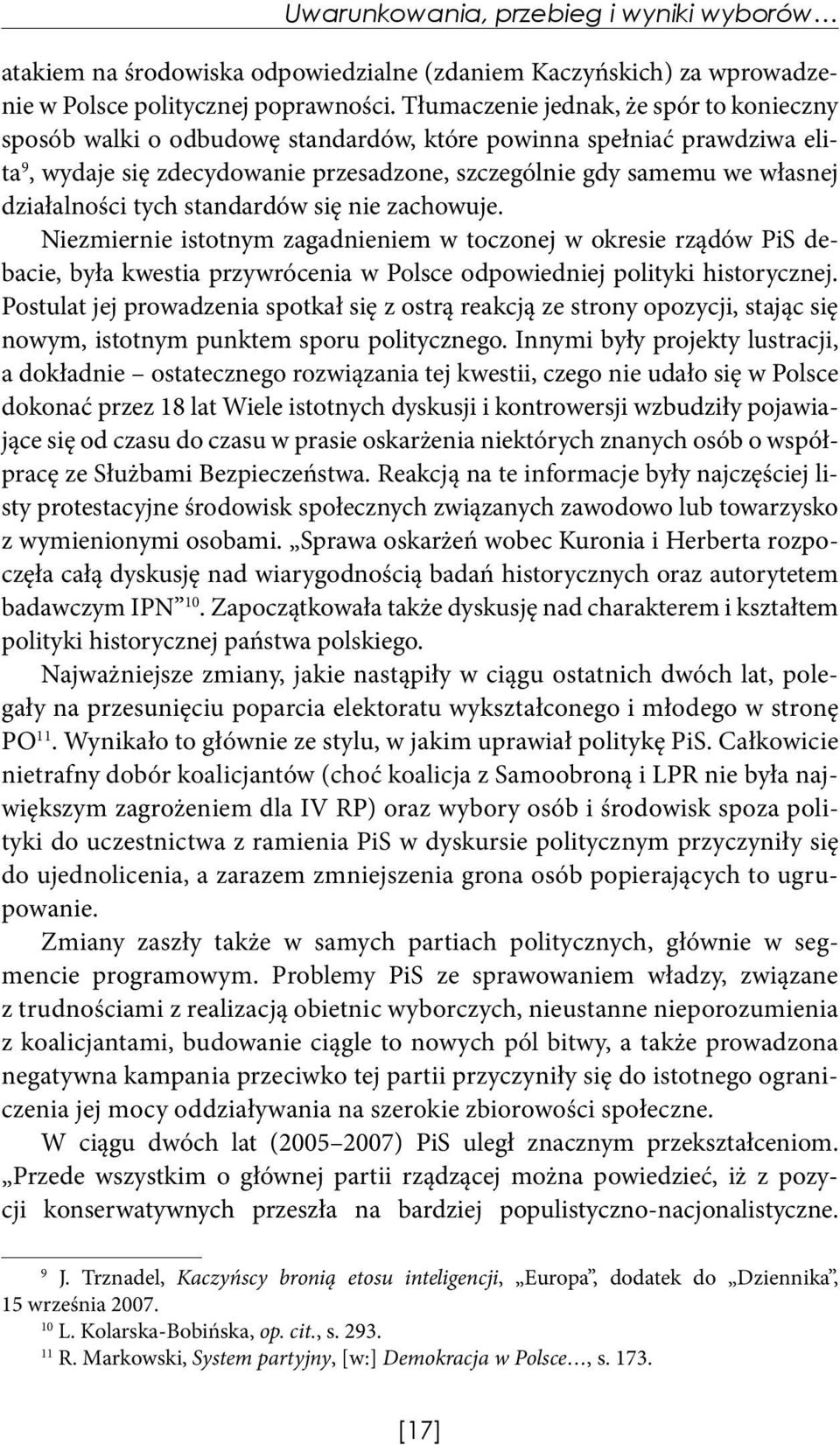 działalności tych standardów się nie zachowuje. Niezmiernie istotnym zagadnieniem w toczonej w okresie rządów PiS debacie, była kwestia przywrócenia w Polsce odpowiedniej polityki historycznej.