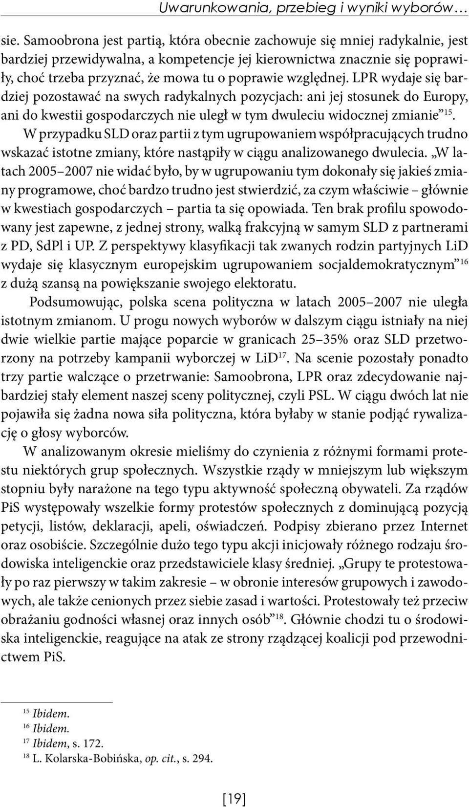 względnej. LPR wydaje się bardziej pozostawać na swych radykalnych pozycjach: ani jej stosunek do Europy, ani do kwestii gospodarczych nie uległ w tym dwuleciu widocznej zmianie 15.