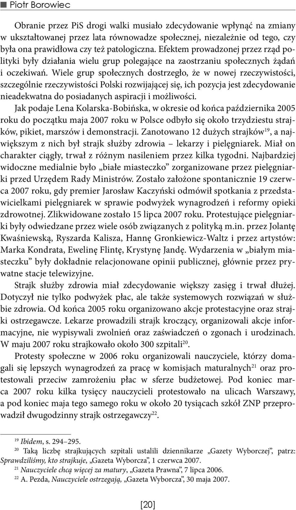 Wiele grup społecznych dostrzegło, że w nowej rzeczywistości, szczególnie rzeczywistości Polski rozwijającej się, ich pozycja jest zdecydowanie nieadekwatna do posiadanych aspiracji i możliwości.