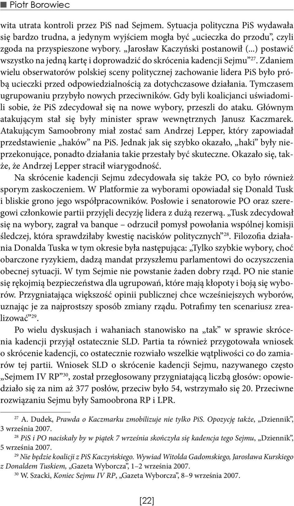 Zdaniem wielu obserwatorów polskiej sceny politycznej zachowanie lidera PiS było próbą ucieczki przed odpowiedzialnością za dotychczasowe działania. Tymczasem ugrupowaniu przybyło nowych przeciwników.