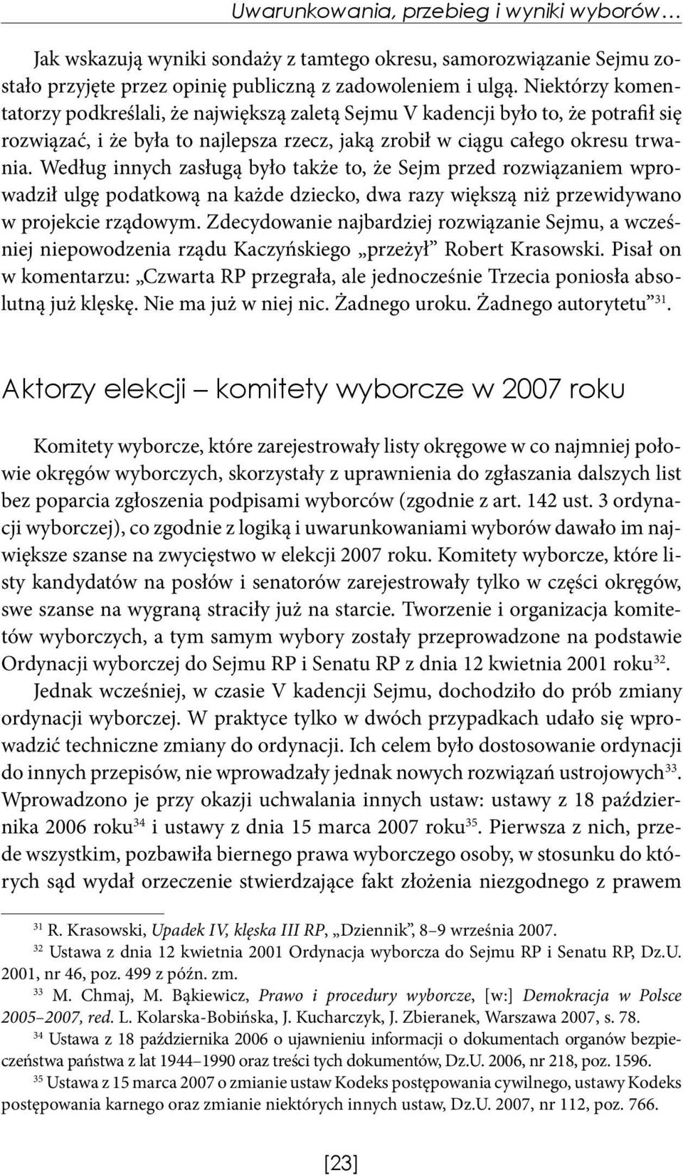 Według innych zasługą było także to, że Sejm przed rozwiązaniem wprowadził ulgę podatkową na każde dziecko, dwa razy większą niż przewidywano w projekcie rządowym.