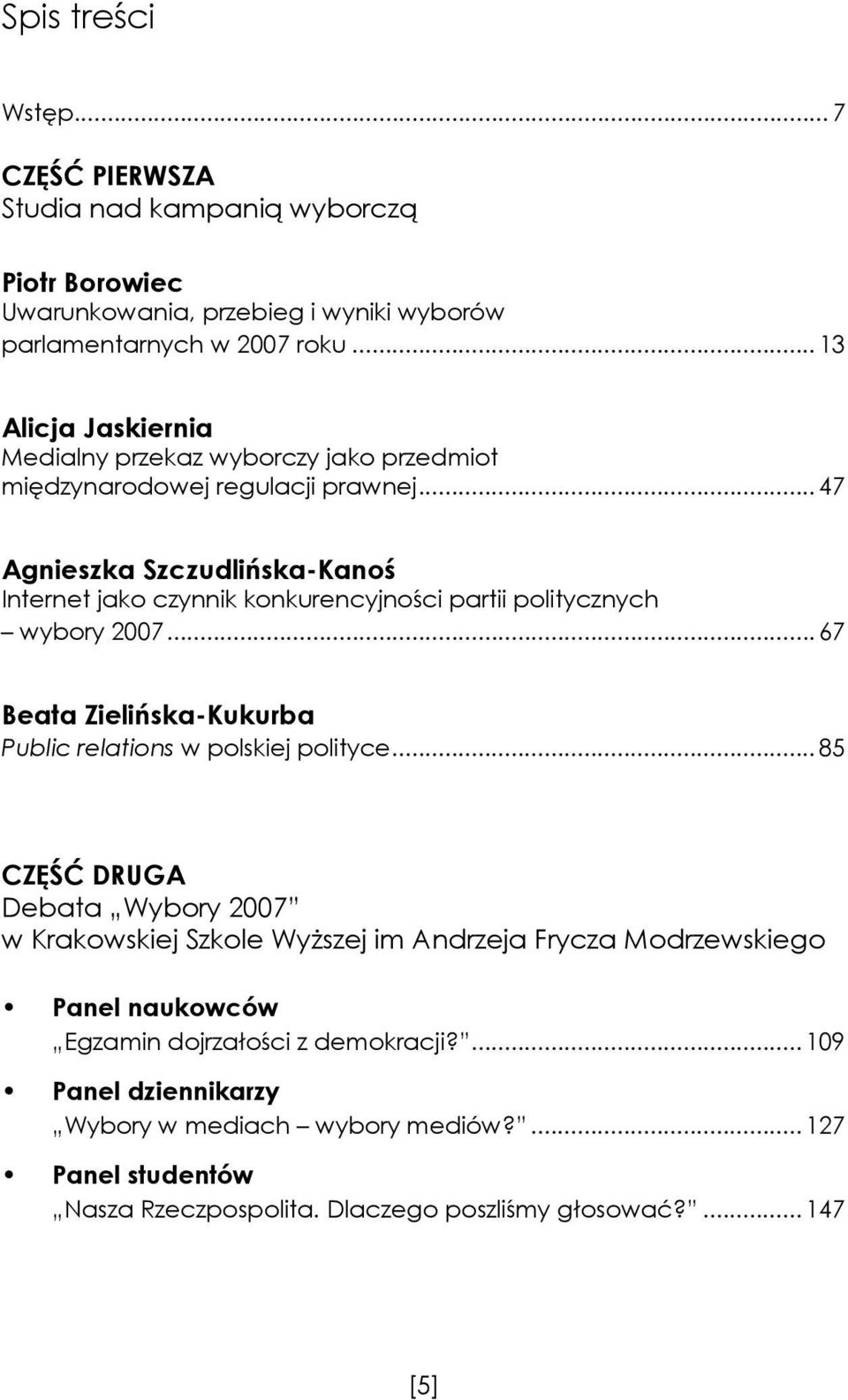 .. 47 Agnieszka Szczudlińska-Kanoś Internet jako czynnik konkurencyjności partii politycznych wybory 2007... 67 Beata Zielińska-Kukurba Public relations w polskiej polityce.