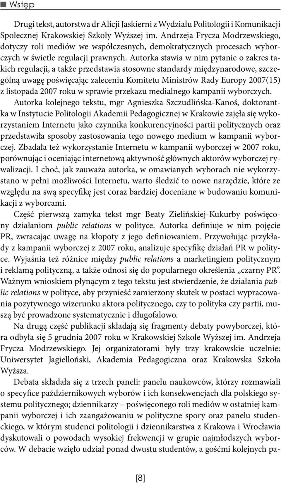 Autorka stawia w nim pytanie o zakres takich regulacji, a także przedstawia stosowne standardy międzynarodowe, szczególną uwagę poświęcając zaleceniu Komitetu Ministrów Rady Europy 2007(15) z