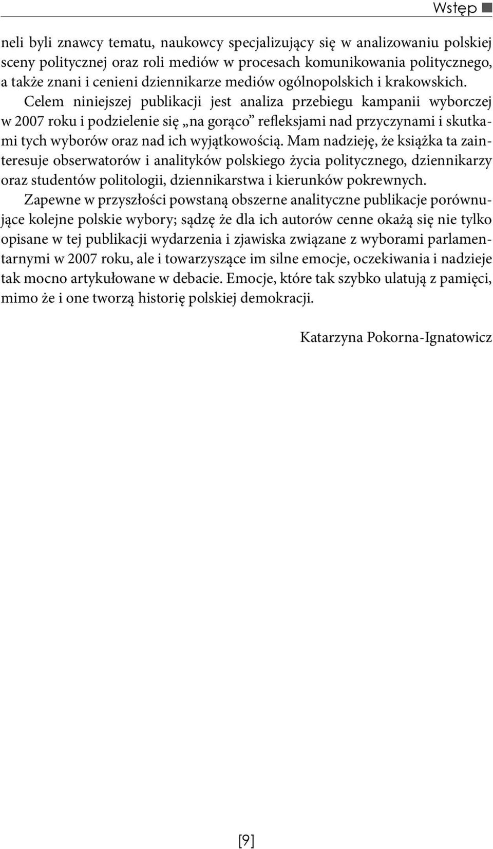 Celem niniejszej publikacji jest analiza przebiegu kampanii wyborczej w 2007 roku i podzielenie się na gorąco refleksjami nad przyczynami i skutkami tych wyborów oraz nad ich wyjątkowością.