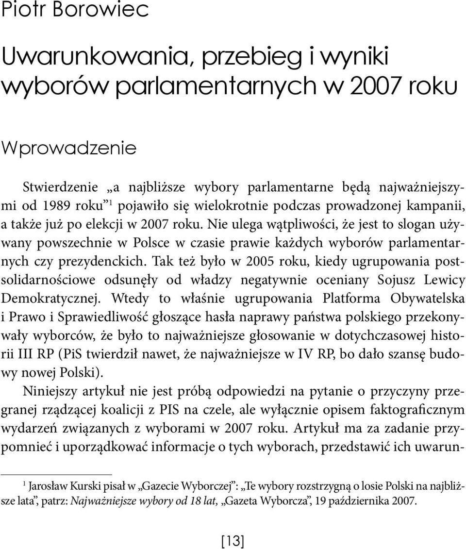 Nie ulega wątpliwości, że jest to slogan używany powszechnie w Polsce w czasie prawie każdych wyborów parlamentarnych czy prezydenckich.