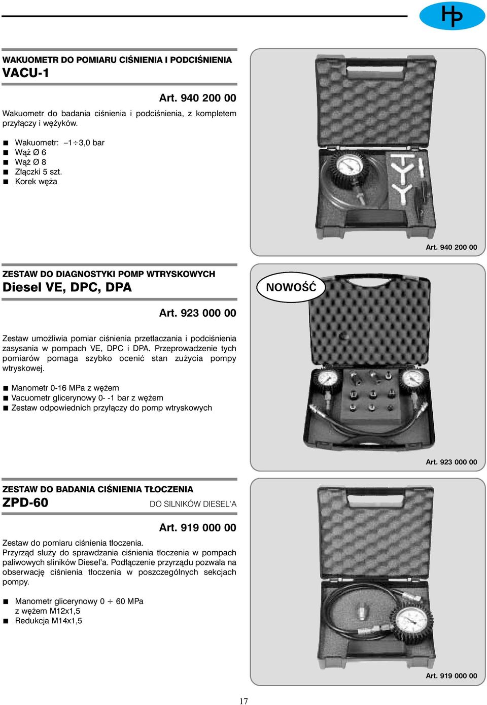 Przeprowadzenie tych pomiarów pomaga szybko oceniç stan zu ycia pompy wtryskowej. Manometr 0-16 MPa z w em Vacuometr glicerynowy 0- -1 bar z w em Zestaw odpowiednich przy àczy do pomp wtryskowych Art.