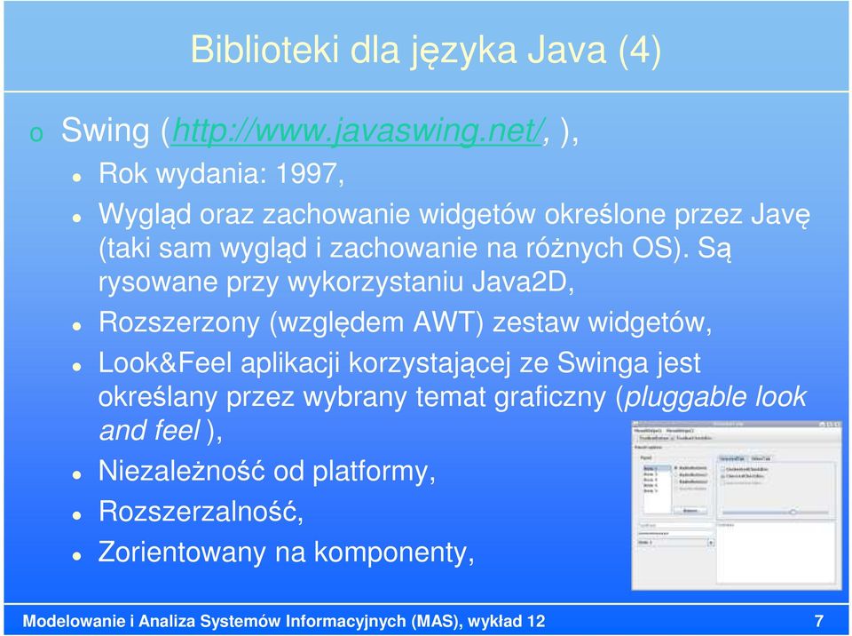 Są rysowane przy wykorzystaniu Java2D, Rozszerzony (względem AWT) zestaw widgetów, Look&Feel aplikacji korzystającej ze Swinga