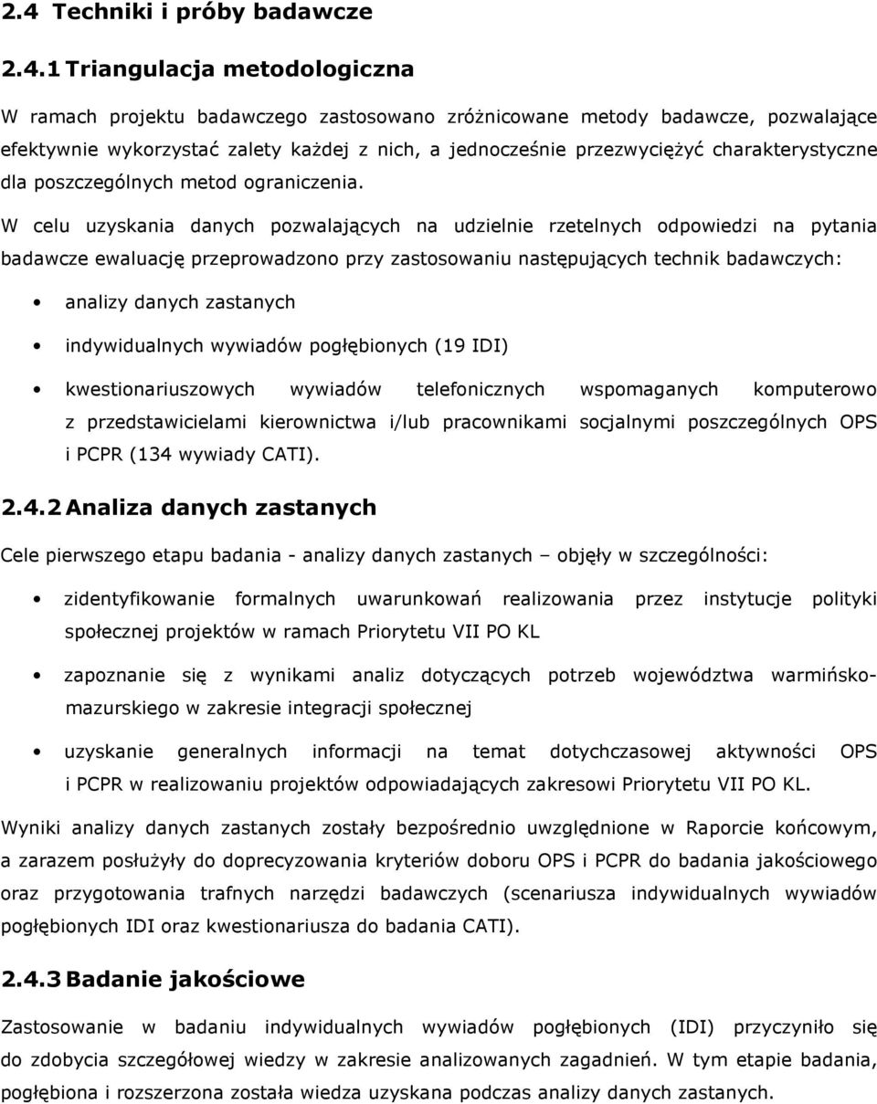 W celu uzyskania danych pozwalających na udzielnie rzetelnych odpowiedzi na pytania badawcze ewaluację przeprowadzono przy zastosowaniu następujących technik badawczych: analizy danych zastanych