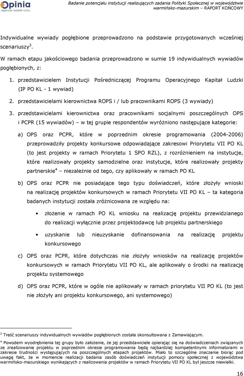 przedstawicielem Instytucji Pośredniczącej Programu Operacyjnego Kapitał Ludzki (IP PO KL - 1 wywiad) 2. przedstawicielami kierownictwa ROPS i / lub pracownikami ROPS (3 wywiady) 3.