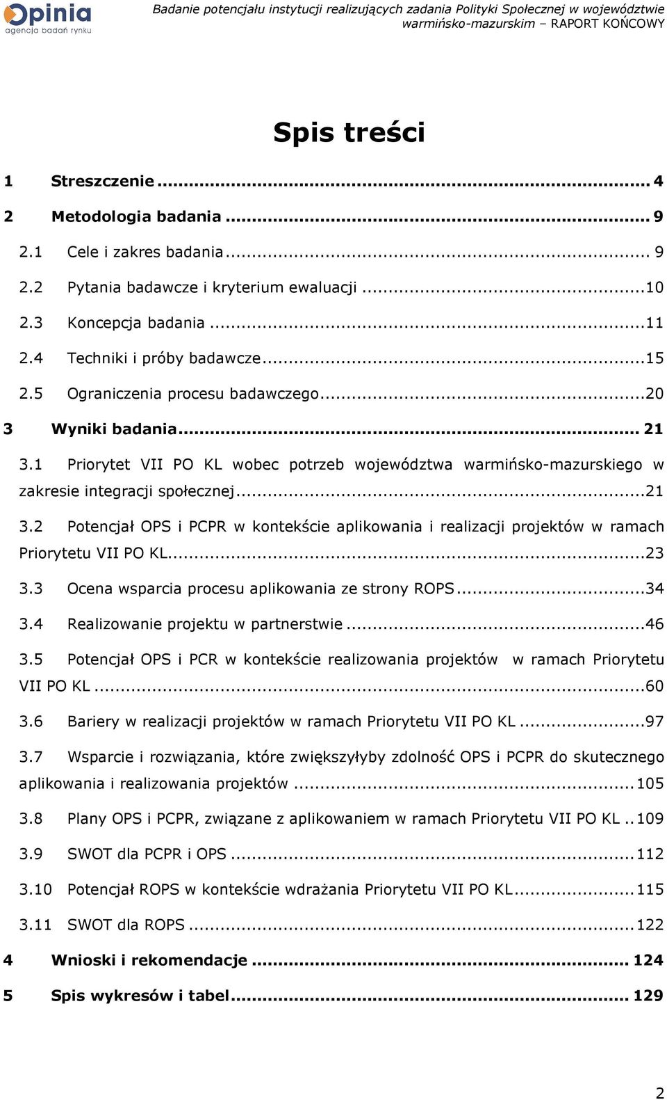 ..23 3.3 Ocena wsparcia procesu aplikowania ze strony ROPS...34 3.4 Realizowanie projektu w partnerstwie...46 3.5 Potencjał OPS i PCR w kontekście realizowania projektów w ramach Priorytetu VII PO KL.