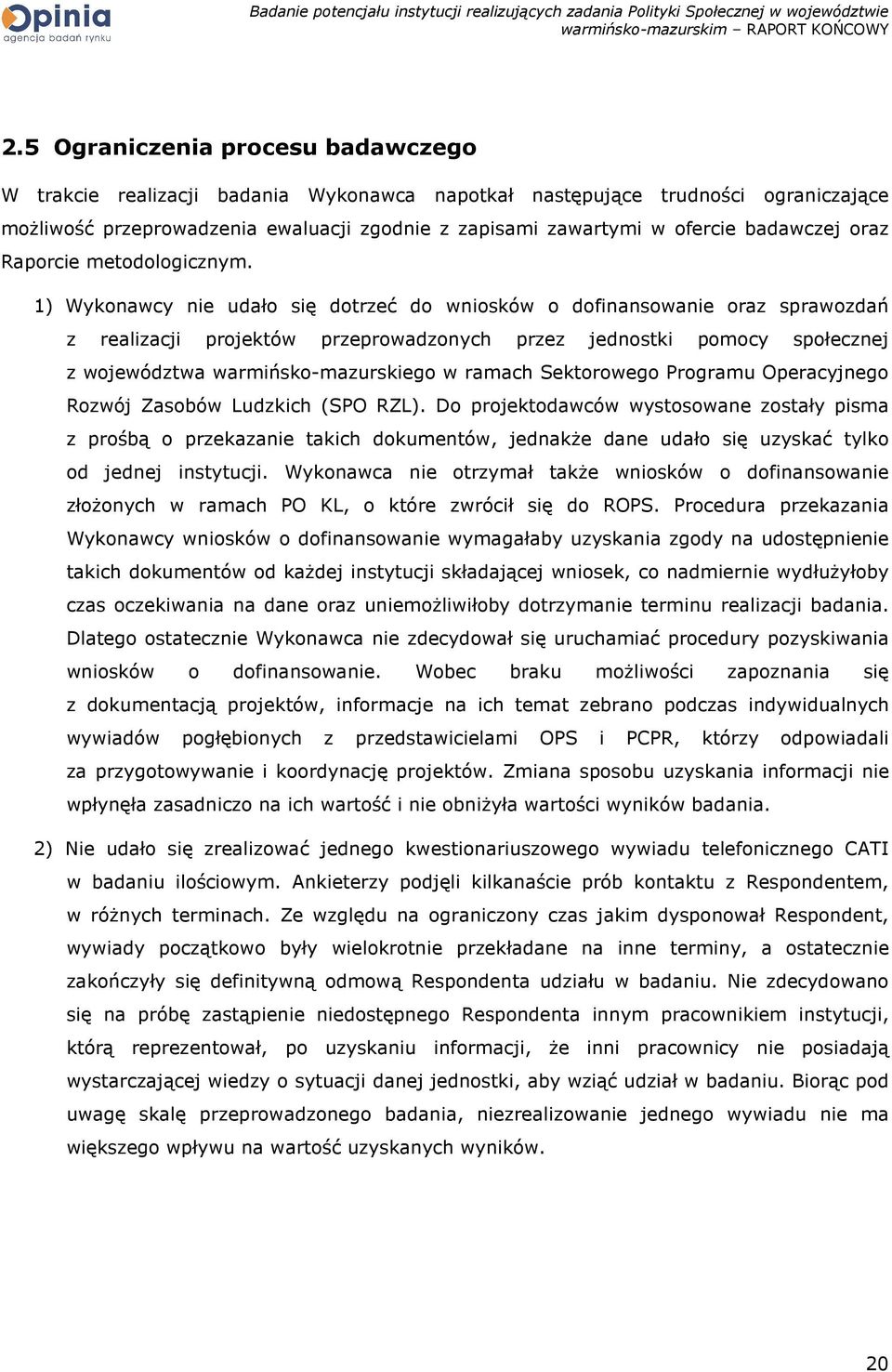 1) Wykonawcy nie udało się dotrzeć do wniosków o dofinansowanie oraz sprawozdań z realizacji projektów przeprowadzonych przez jednostki pomocy społecznej z województwa warmińsko-mazurskiego w ramach