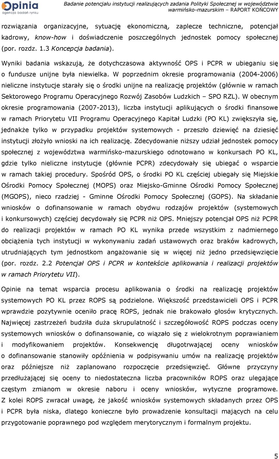 W poprzednim okresie programowania (2004-2006) nieliczne instytucje starały się o środki unijne na realizację projektów (głównie w ramach Sektorowego Programu Operacyjnego Rozwój Zasobów Ludzkich SPO