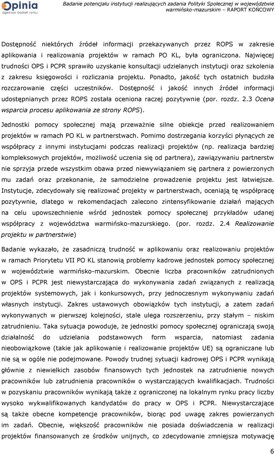 Ponadto, jakość tych ostatnich budziła rozczarowanie części uczestników. Dostępność i jakość innych źródeł informacji udostępnianych przez ROPS została oceniona raczej pozytywnie (por. rozdz. 2.