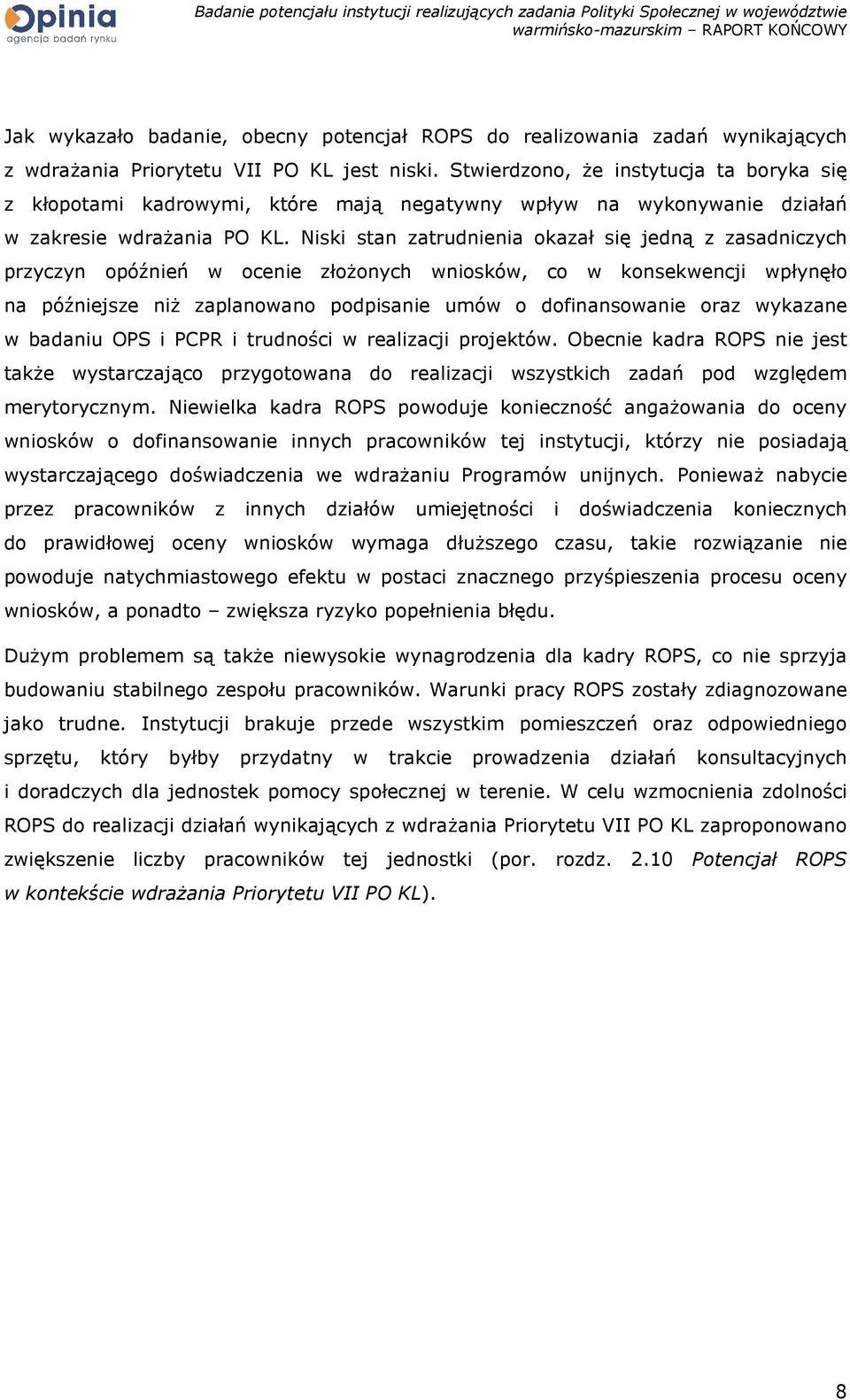 Niski stan zatrudnienia okazał się jedną z zasadniczych przyczyn opóźnień w ocenie złoŝonych wniosków, co w konsekwencji wpłynęło na późniejsze niŝ zaplanowano podpisanie umów o dofinansowanie oraz