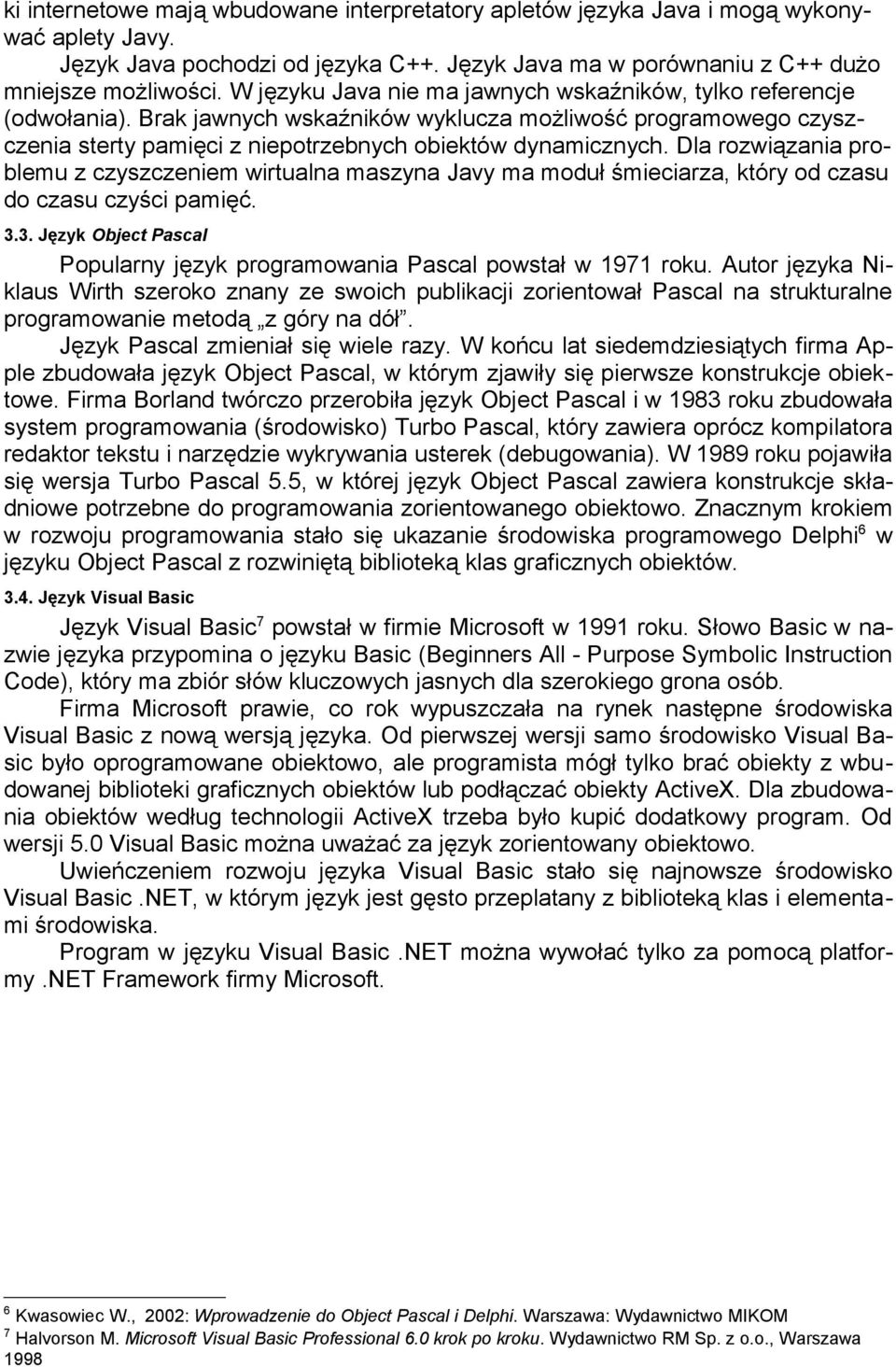 Dla rozwiązania problemu z czyszczeniem wirtualna maszyna Javy ma moduł śmieciarza, który od czasu do czasu czyści pamięć. 3.