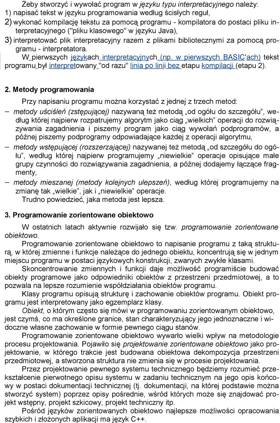 W pierwszych językach interpretacyjnych (np. w pierwszych BASIC'ach) tekst programu był interpretowany "od razu" linia po linii bez etapu kompilacji (etapu 2)