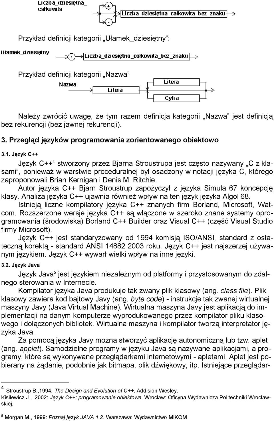 Język C++ Język C++ 4 stworzony przez Bjarna Stroustrupa jest często nazywany C z klasami, ponieważ w warstwie proceduralnej był osadzony w notacji języka C, którego zaproponowali Brian Kernigan i