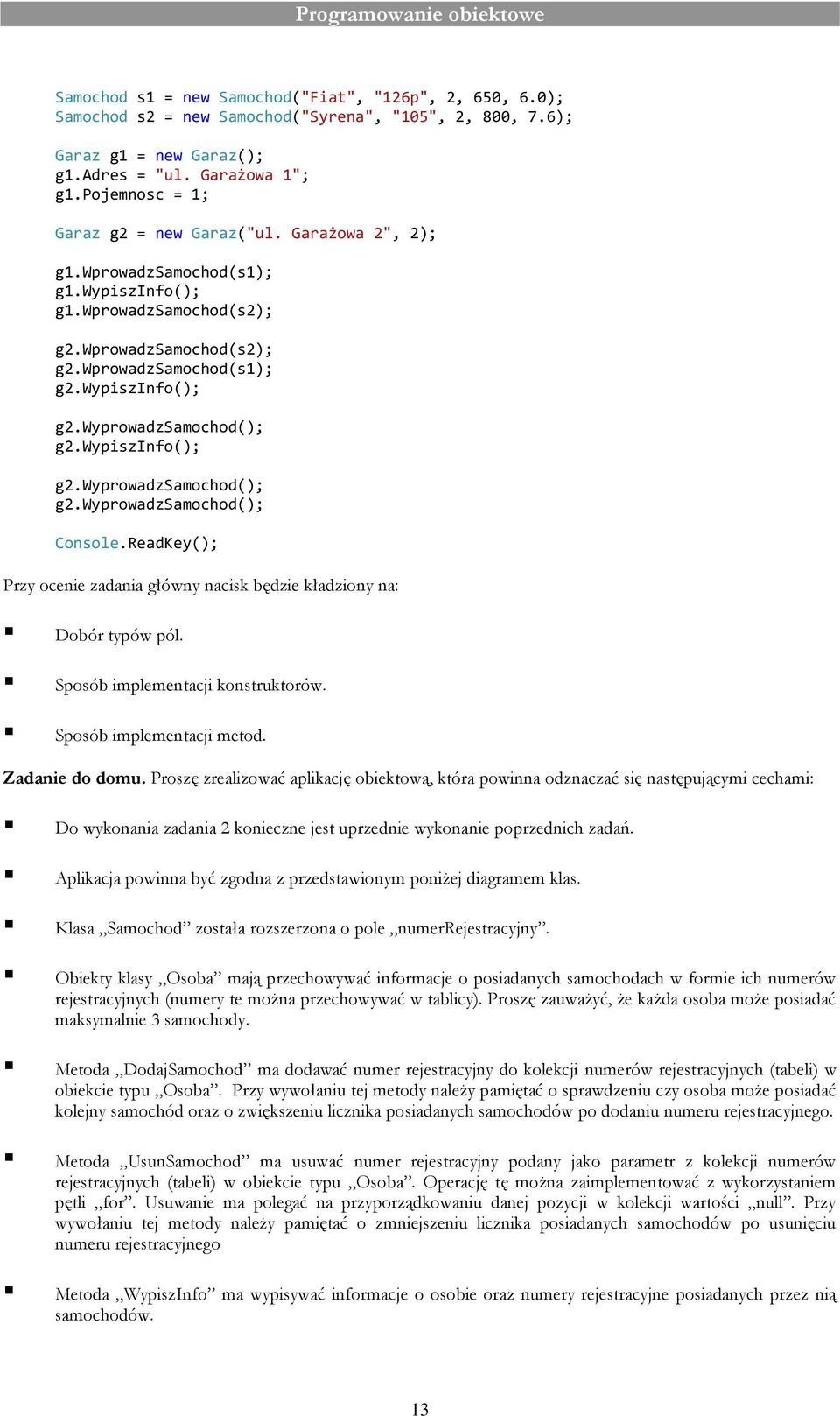 wyprowadzsamochod(); g2.wypiszinfo(); g2.wyprowadzsamochod(); g2.wyprowadzsamochod(); Console.ReadKey(); Przy ocenie zadania główny nacisk będzie kładziony na: Dobór typów pól.