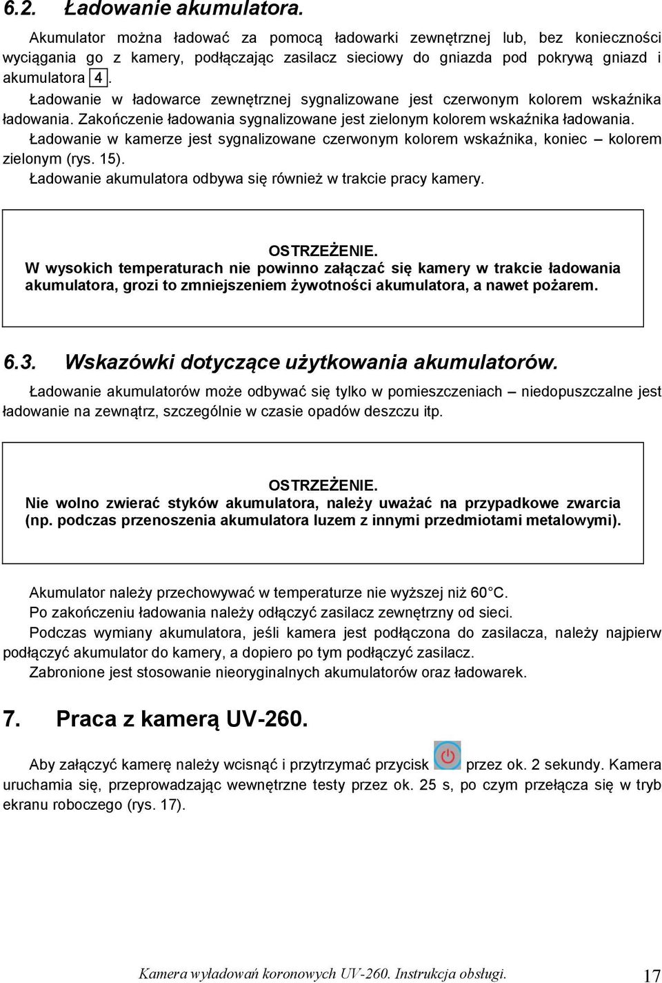 Ładowanie w ładowarce zewnętrznej sygnalizowane jest czerwonym kolorem wskaźnika ładowania. Zakończenie ładowania sygnalizowane jest zielonym kolorem wskaźnika ładowania.