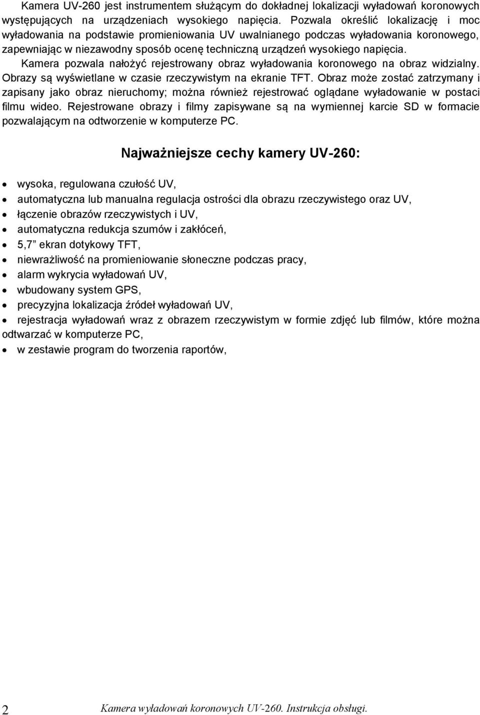 Kamera pozwala nałożyć rejestrowany obraz wyładowania koronowego na obraz widzialny. Obrazy są wyświetlane w czasie rzeczywistym na ekranie TFT.