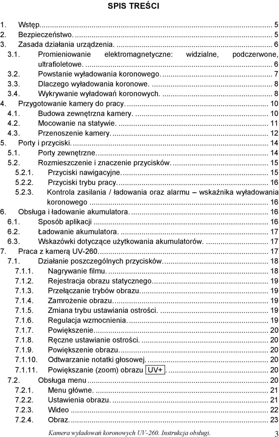 3. Przenoszenie kamery.... 12 5. Porty i przyciski.... 14 5.1. Porty zewnętrzne.... 14 5.2. Rozmieszczenie i znaczenie przycisków.... 15 5.2.1. Przyciski nawigacyjne.... 15 5.2.2. Przyciski trybu pracy.