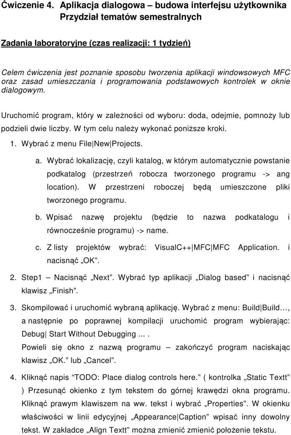 windowsowych MFC oraz zasad umieszczania i programowania podstawowych kontrolek w oknie dialogowym. Uruchomić program, który w zależności od wyboru: doda, odejmie, pomnoży lub podzieli dwie liczby.