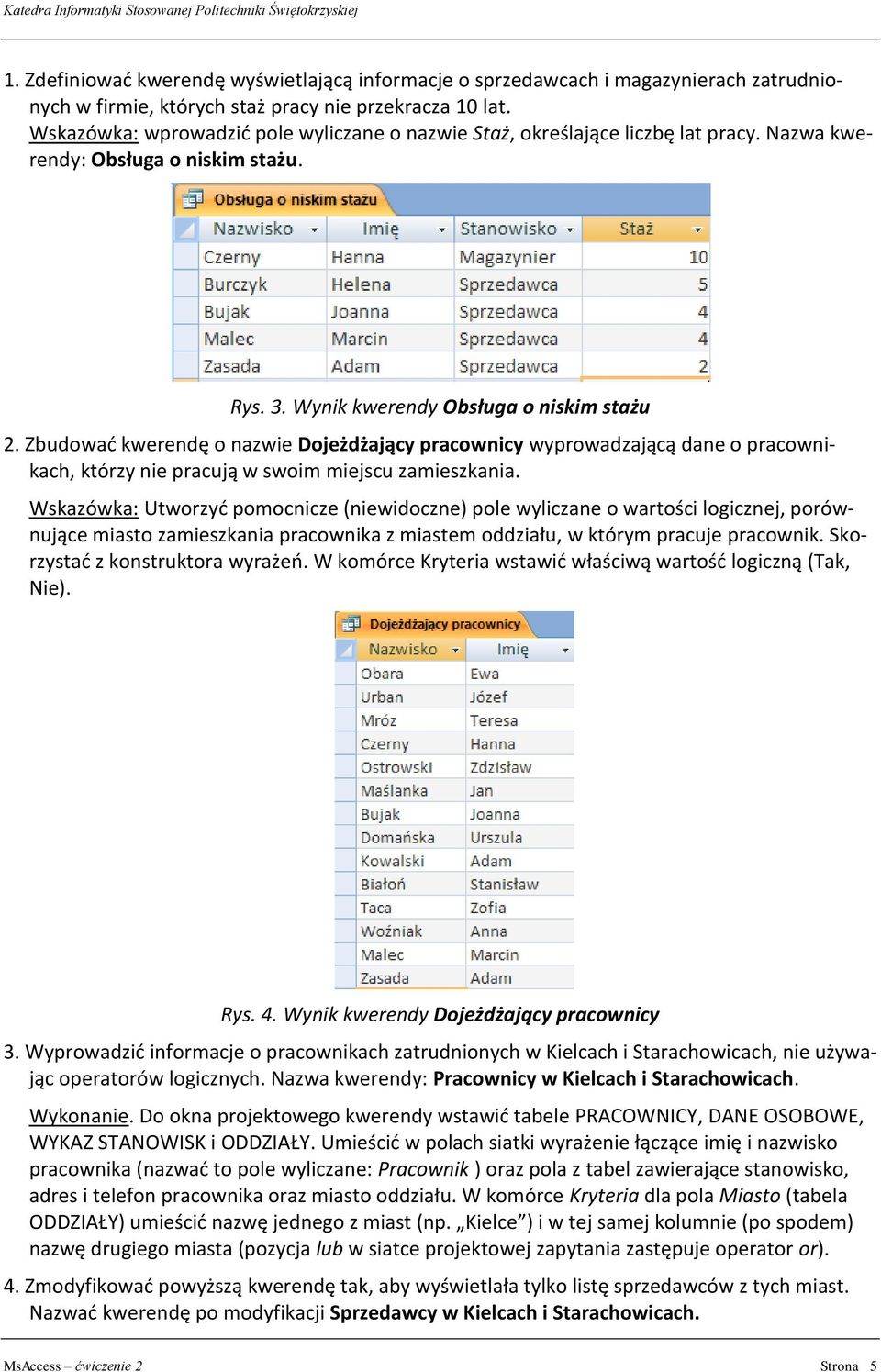 Zbudować kwerendę o nazwie Dojeżdżający pracownicy wyprowadzającą dane o pracownikach, którzy nie pracują w swoim miejscu zamieszkania.