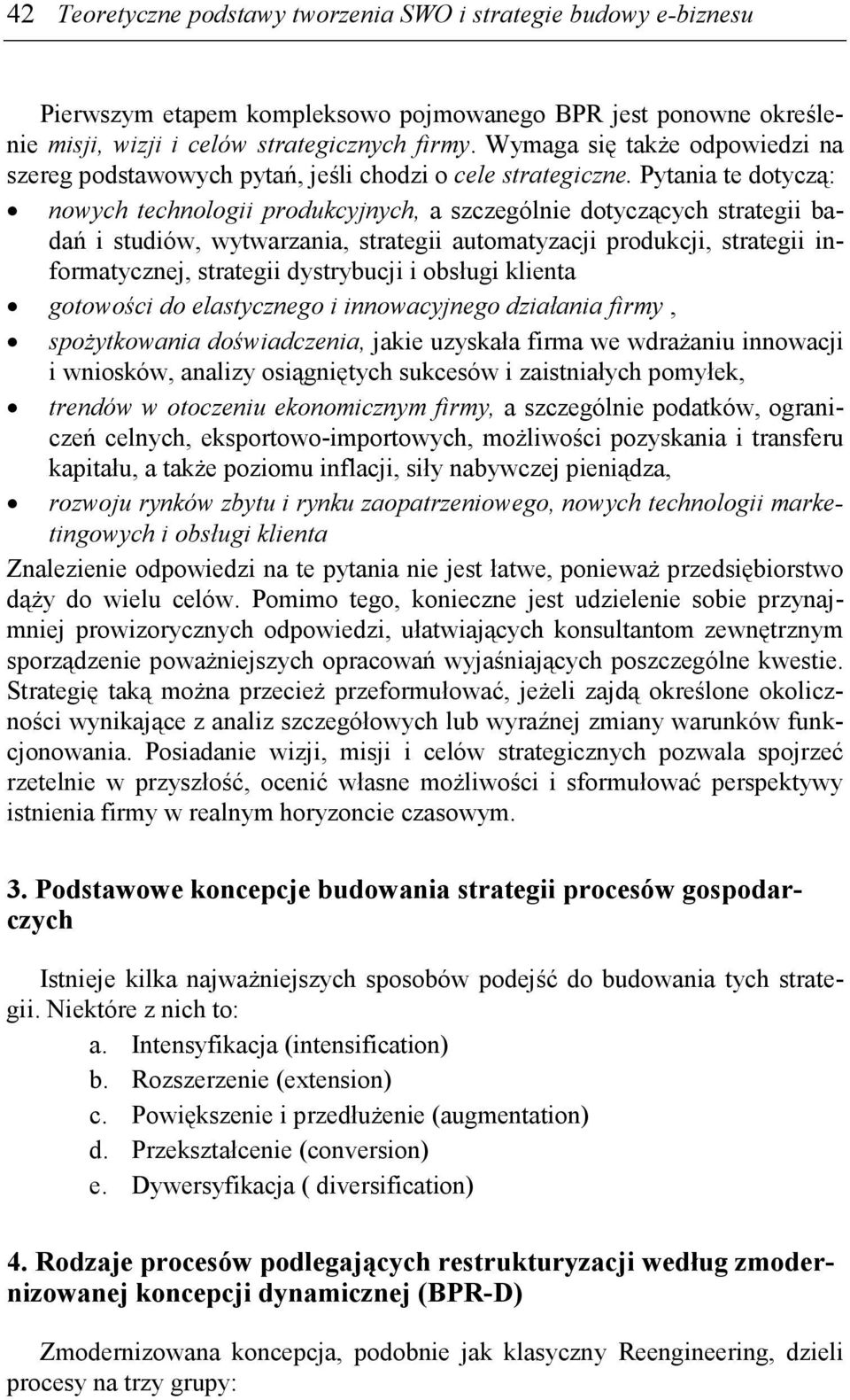 Pytania te dotyczą: nowych technologii produkcyjnych, a szczególnie dotyczących strategii badań i studiów, wytwarzania, strategii automatyzacji produkcji, strategii informatycznej, strategii