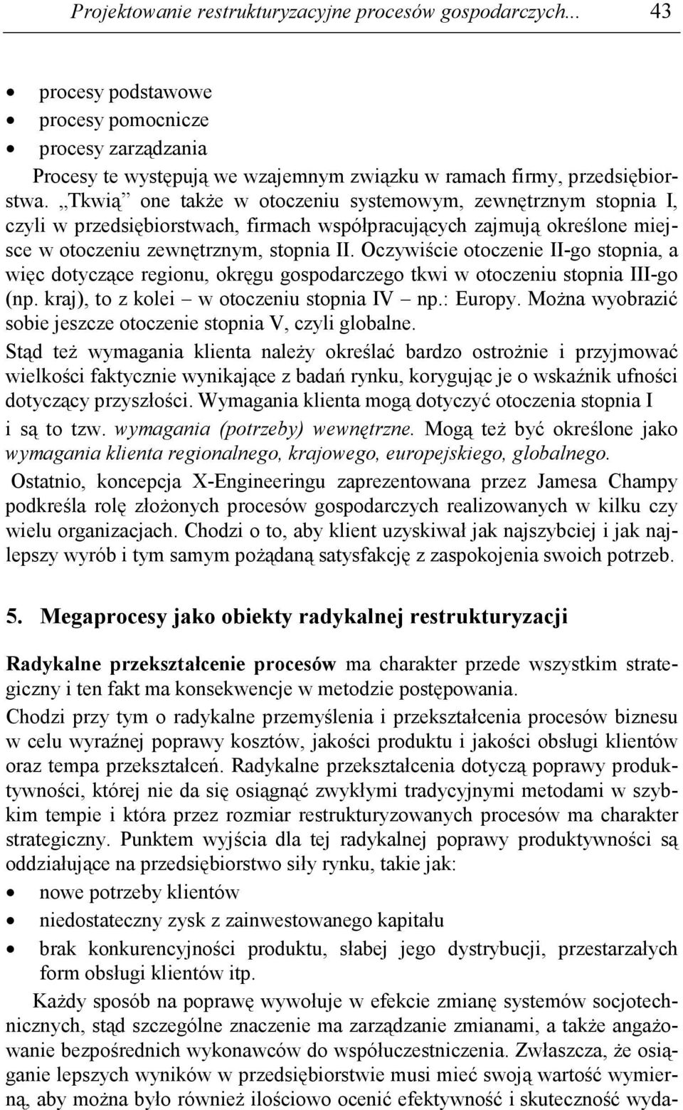 Oczywiście otoczenie II-go stopnia, a więc dotyczące regionu, okręgu gospodarczego tkwi w otoczeniu stopnia III-go (np. kraj), to z kolei w otoczeniu stopnia IV np.: Europy.