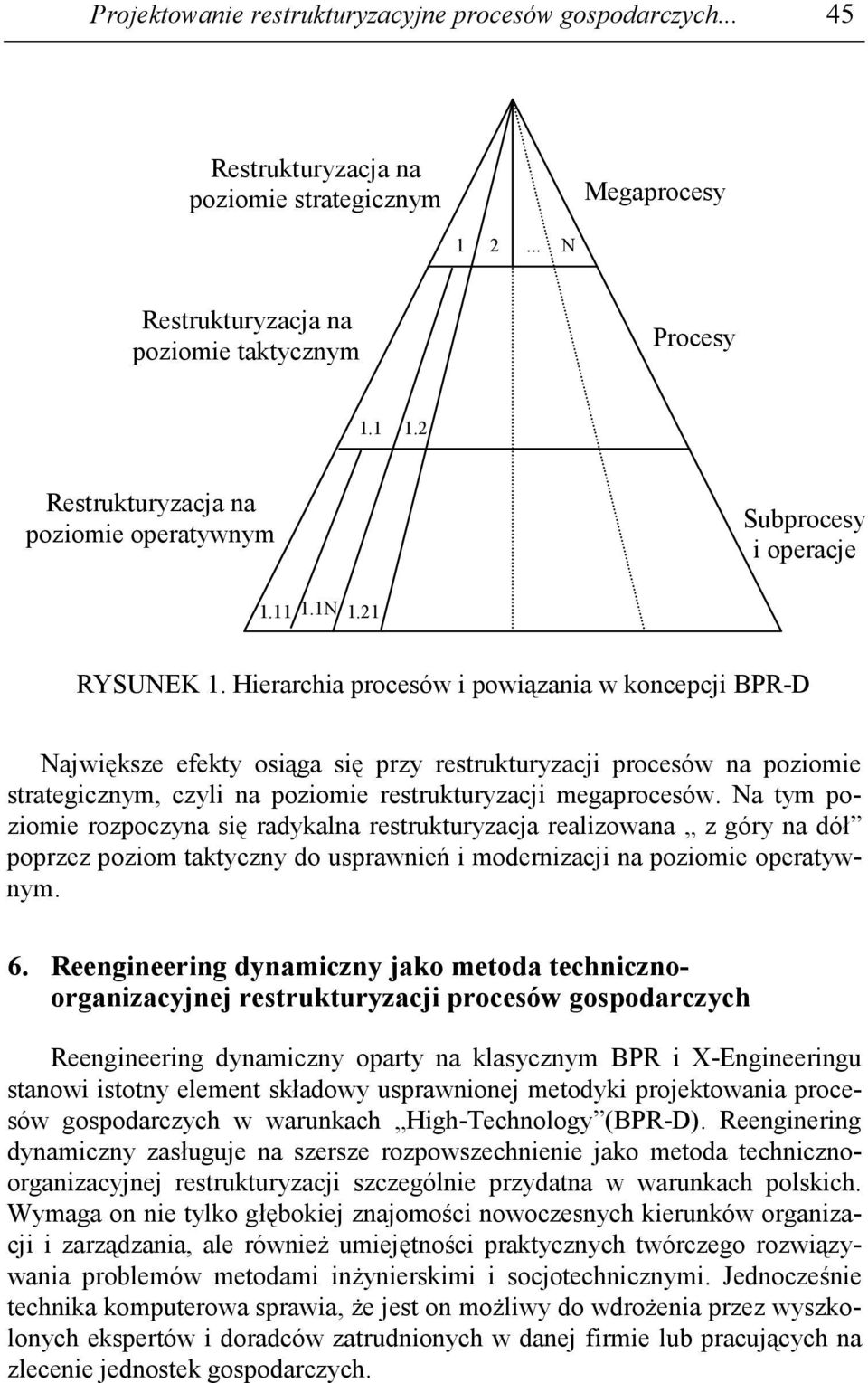 Hierarchia procesów i powiązania w koncepcji BPR-D Największe efekty osiąga się przy restrukturyzacji procesów na poziomie strategicznym, czyli na poziomie restrukturyzacji megaprocesów.