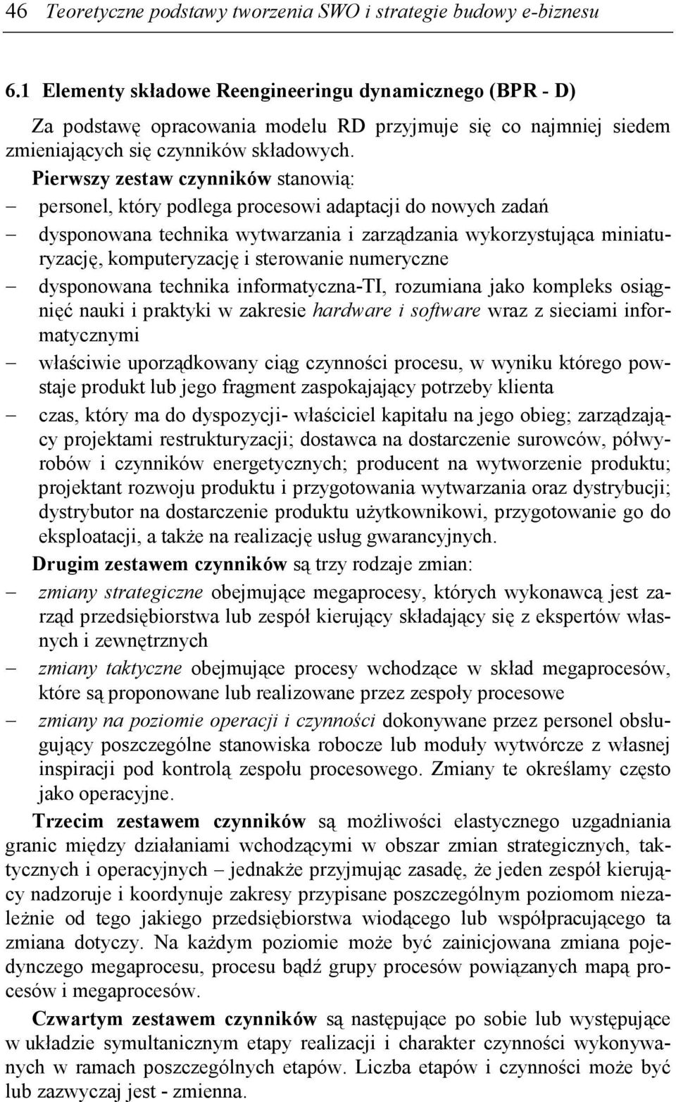 Pierwszy zestaw czynników stanowią: personel, który podlega procesowi adaptacji do nowych zadań dysponowana technika wytwarzania i zarządzania wykorzystująca miniaturyzację, komputeryzację i