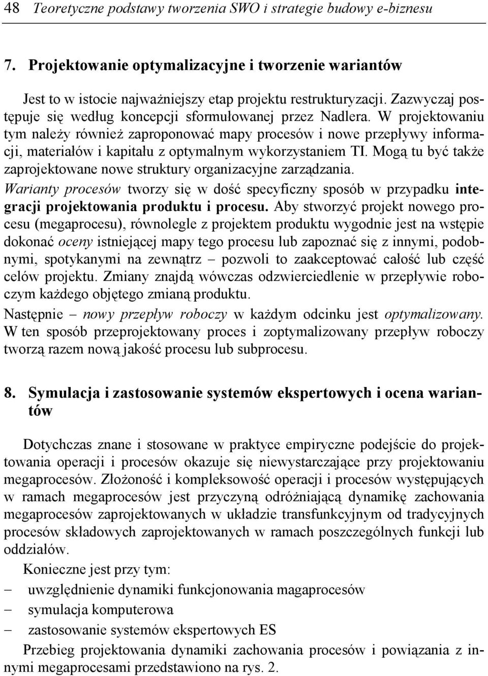 W projektowaniu tym naleŝy równieŝ zaproponować mapy procesów i nowe przepływy informacji, materiałów i kapitału z optymalnym wykorzystaniem TI.